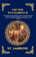 On the Eucharist B: The Continuing Early Christian Treatise on the Holy Sacrament - Advanced Theological Insights into Communion, the Real Presence, ... Reading) (Library of Alexandria - Esoteric) 1807926508 Book Cover