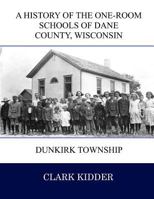 A History of the One-Room Schools of Dane County, Wisconsin: Dunkirk Township 1539440257 Book Cover