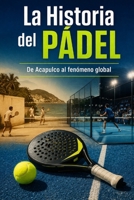 La historia del pádel: De Acapulco al fenómeno global (Spanish Edition) B0GX141XCR Book Cover