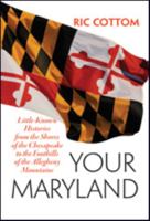 Your Maryland: Little-Known Histories from the Shores of the Chesapeake to the Foothills of the Allegheny Mountains 1421424053 Book Cover