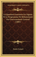 La Question Forestiere En Algerie Et Le Programme De Reboisement Du Gouvernement General (1885) 1160137870 Book Cover