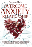 Overcome Anxiety in Relationship: Feel Comfortable and Confident While Combatting Anxious Attachment Style, Jealousy, Fear of Abandonment, and Stop Feeling Insecure in Love by Solving Couple Conflicts B08SH89NG5 Book Cover