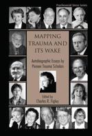 Mapping Trauma and Its Wake:  Autobiographic Essays by Pioneer Trauma Scholars (Routledge Psychosocial Stress Series, 31) 0415951402 Book Cover