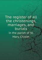 The Register of All the Christenings, Marriages, and Burials in the Parish of St. Mary, Chislet 5518577893 Book Cover