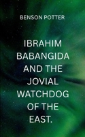 Ibrahim Babangida And The Jovial WatchDog Of The East: A gripping tale of resistance, resilience, and the true cost of independence 7392612816 Book Cover