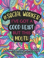 Social Worker I've Got A Good Heart But This Mouth: A Funny Swear Word Adult Coloring Book To Relieve Stress | Social Worker coloring book for adults | Social Worker gifts for Office Coworkers B092KN9VF5 Book Cover
