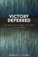 Victory Deferred: The War on Global Poverty (1945-2003) 0761830723 Book Cover