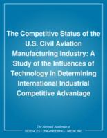 The Competitive Status of the U.S. Civil Aviation Manufacturing Industry: A Study of the Influences of Technology in Determining International Industrial Competitive Advantage 0309033993 Book Cover
