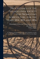Proceedings of the Philadelphia Society for Promoting Agriculture, for the Years 1854, 1855 and 1856 [microform]: to Which Are Prefixed A Catalogue of ... and the Address of Ex-Governor Bigler 1014117356 Book Cover