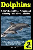 Dolphins: A Kid's Book Of Cool Images And Amazing Facts About Dolphins (Nature Books For Children Series) (Volume 5) 1979881405 Book Cover
