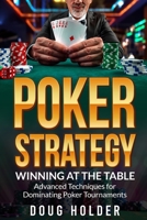 Poker Strategy: Winning at the Table, Advanced Techniques for Dominating Poker Tournaments B0BW2WR6F6 Book Cover