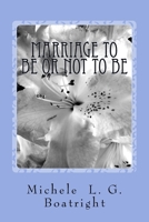 Marriage To Be or Not To Be: Marriage To Be or Not To Be 1517569834 Book Cover