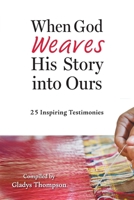 When God Weaves His Story into Ours: 25 Inspiring Testimonies 1038353335 Book Cover