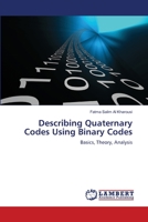 Describing Quaternary Codes Using Binary Codes: Basics, Theory, Analysis 3659427268 Book Cover