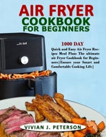 Air Fryer Cookbook for Beginners: 1000 Day Quick and Easy Air Fryer Recipes Meal Plan: The Ultimate Air Fryer Cookbook for Beginners Ensure Your Smart and Comfortable Cooking Life null Book Cover