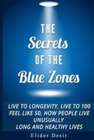 The Secrets of the Blue Zones: : Live to Longevity, Live to 100 Feel Like 50, How People Live Unusually Long and Healthy Lives 154072977X Book Cover