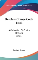 Resolute Grange Cook Book: A Collection of Choice Recipes 1148019464 Book Cover