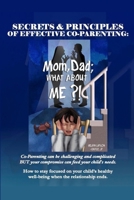 Secrets & Principles of Effective Co-Parenting: Mom, Dad; What About Me?! B0B2HV5J2J Book Cover