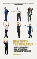 How to Win the World Cup : Secrets and Insights from International Football's Top Managers 1472990749 Book Cover