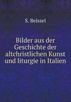 Bilder aus der Geschichte der altchristlichen Kunst und liturgie in Italien 1167634063 Book Cover