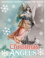 Grayscale coloring book for adults retro christmas angels: A Vintage Grayscale coloring book Featuring 30+ Retro & old time Christmas Angels Designs to Draw B08MSHCNQ6 Book Cover