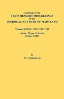 Abstracts of the Testamentary Proceedings of the Prerogative Court of Maryland. Volume XXVIII, 1751-1752, 1755. Libers: 35 (Pp. 115-End), 36 (Pp. 1-20 0806355107 Book Cover