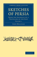 Sketches of Persia, Vol. 1 of 2: From the Journals of a Traveller in the East (Classic Reprint) 1108028667 Book Cover