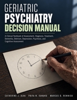 Geriatric Psychiatry Decision Manual: A Clinical Textbook of Assessment, Diagnosis, Treatment, Dementia, Delirium, Depression, Psychosis, and Cognitive Assessment B0HMHLW79G Book Cover