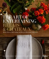 The Art of Entertaining Relais & Châteaux: Menus, Flowers, Table Settings, and More for Memorable Celebrations 0847849317 Book Cover