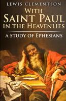 With Saint Paul in the Heavenlies, a study of Ephesians 1503098427 Book Cover