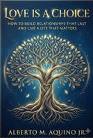 Love is a Choice: How to Build Relationships That Last and Live a Life That Matters B0HBKSL68W Book Cover