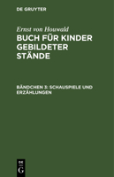 Schauspiele Und Erz�hlungen: Aus: Buch F�r Kinder Gebildeter St�nde, Bdch. 3 3111242544 Book Cover