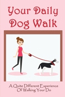 Your Daily Dog Walk: A Quite Different Experience Of Walking Your Dog: Is Walking Your Dog Essential B09BYN3BGB Book Cover