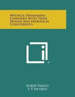 Mystical Phenomena Compared With Their Human and Diabolical Counterfeits 0766166163 Book Cover