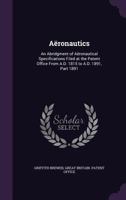 Aeronautics: An Abridgment of Aeronautical Specifications Filed at the Patent Office from A.D. 1815 to A.D. 1891, Part 1891 1358070032 Book Cover