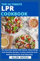 The Ultimate Lpr Cookbook: An Essential Guide With Quick, Nourishing And Healthy Recipes To Ease Gastritis And Reduce Stomach Acid Naturally B096TJMYZF Book Cover
