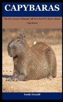 Capybaras: The Pet Owner's Manual. All You Need To Know About Capybaras B09CKYSXLV Book Cover