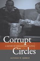 Corrupt Circles: A History of Unbound Graft in Peru (Woodrow Wilson Center Press) 0801891280 Book Cover