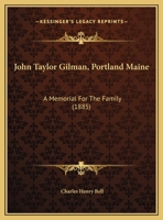 John Taylor Gilman, Portland Maine: A Memorial For The Family 110487427X Book Cover