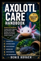 AXOLOTL CARE HANDBOOK: Axolotl Care Handbook: Complete Guide to Aquarium Setup, Nutrition, Health, Breeding, and Long Term Maintenance for Healthy Axolotls in Captivity B0H1ZSHT5Y Book Cover