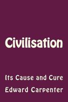 Civilisation, Its Cause and Cure 1512318310 Book Cover