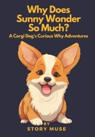 Why Does Sunny Wonder So Much? A Corgi Dog's Curious Why Adventures: Exploration Book for Kids 3-5 B0CCCSJ4GB Book Cover