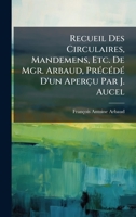 Recueil Des Circulaires, Mandemens, Etc. De Mgr. Arbaud, PrÃ(c)cÃ(c)dÃ(c) D'un Aperçu Par J. Aucel 1023872609 Book Cover