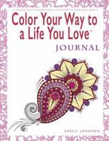 Color Your Way To A Life You Love: Journal 0974710938 Book Cover