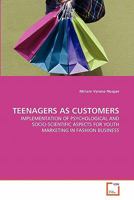 TEENAGERS AS CUSTOMERS: IMPLEMENTATION OF PSYCHOLOGICAL AND SOCIO-SCIENTIFIC ASPECTS FOR YOUTH MARKETING IN FASHION BUSINESS 3639303156 Book Cover