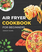 Air Fryer Cookbook for Beginners: Most Popular Complete, Essential, Simple Recipes Including Tips & Tricks to Fry, Grill, Lunch, Dinner, Breakfast, Chicken, Vegetables, Side dishes, and Bake B09SW4TL31 Book Cover