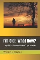 I'm Old! What Now?: ... a guide to those who haven't got here yet B0GSLVF1VS Book Cover