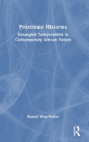 Proximate Histories: Entangled Temporalities in Contemporary African Fiction 1041283660 Book Cover
