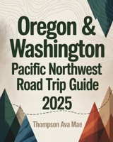 Oregon & Washington - Pacific Northwest Road Trip Guide 2025: Epic Routes, Must-See Stops, and Nature Escapes from Portland to Seattle B0F7K8BN3H Book Cover