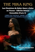 Las Cicatrices de Gaby Amor y Dolor en Versos Edición Deluxe Extendida (Parte 3) The Mika King: Libro de poemas, amor, dolor, traición y filosofía ilustrado (Spanish Edition) B0H7Q7M8VH Book Cover
